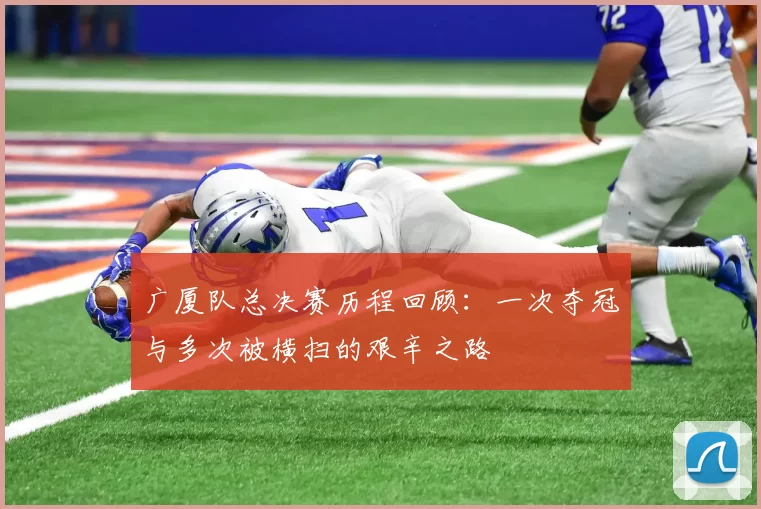 广厦队总决赛历程回顾：一次夺冠与多次被横扫的艰辛之路