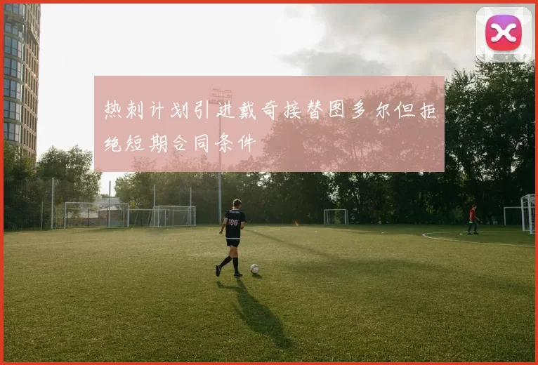 热刺计划引进戴奇接替图多尔但拒绝短期合同条件